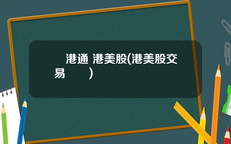 滬港通 港美股(港美股交易槼則)